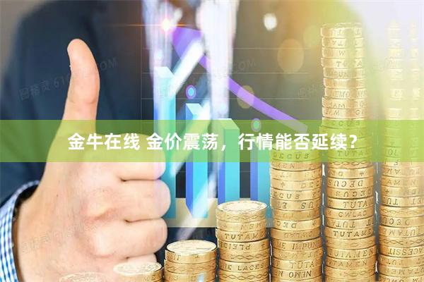 金牛在线 金价震荡，行情能否延续？